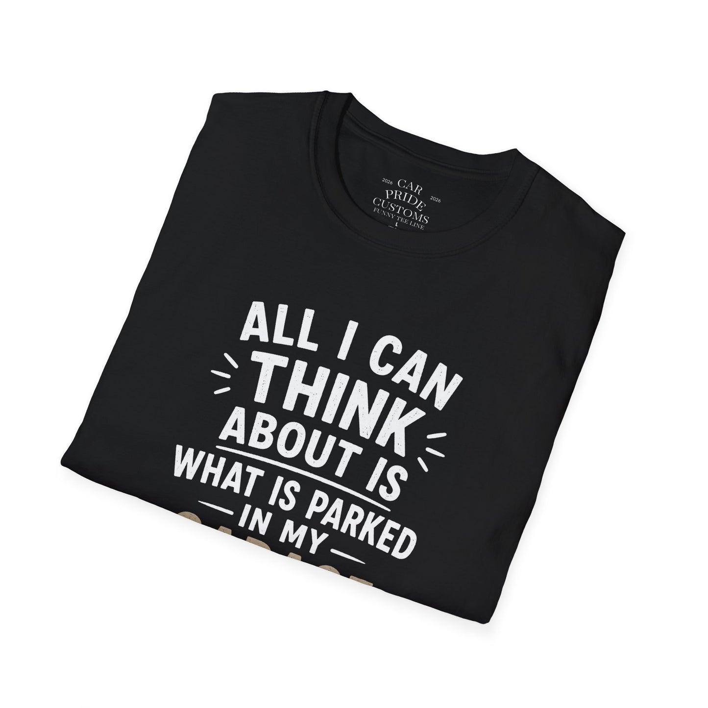 All I Can Think About Is What Is Parked In My Garage | Funny Car Lover T-Shirt | Fathers Day Gift for Dad | Hot Rod | Car Lover Gift