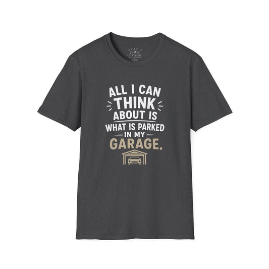 All I Can Think About Is What Is Parked In My Garage | Funny Car Lover T-Shirt | Fathers Day Gift for Dad | Hot Rod | Car Lover Gift